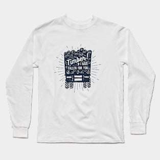 Timber! I Have Fallen For You Long Sleeve T-Shirt